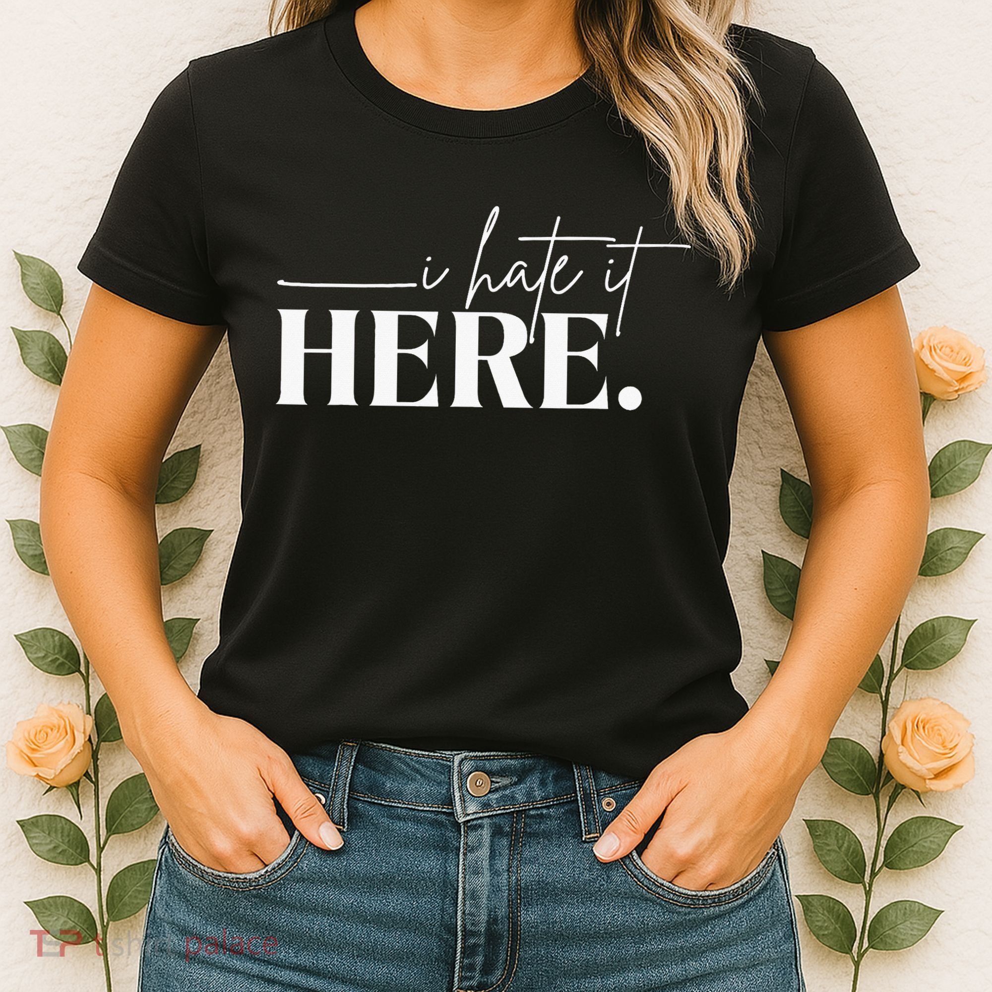 I Hate It Here Funny Saying White Text Women's T-Shirt