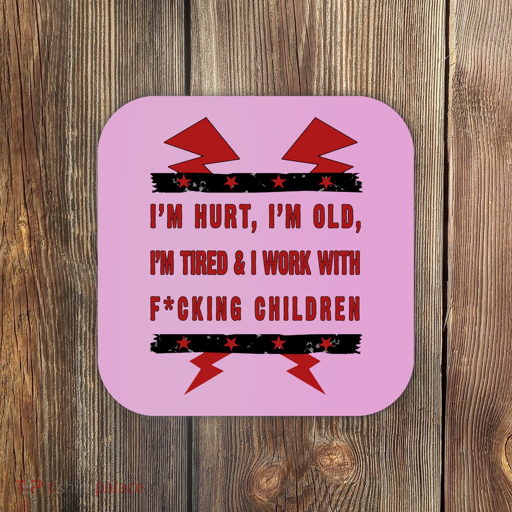 Im Hurt Im Old Im Tired I Work With Fcking Children Punk Coaster