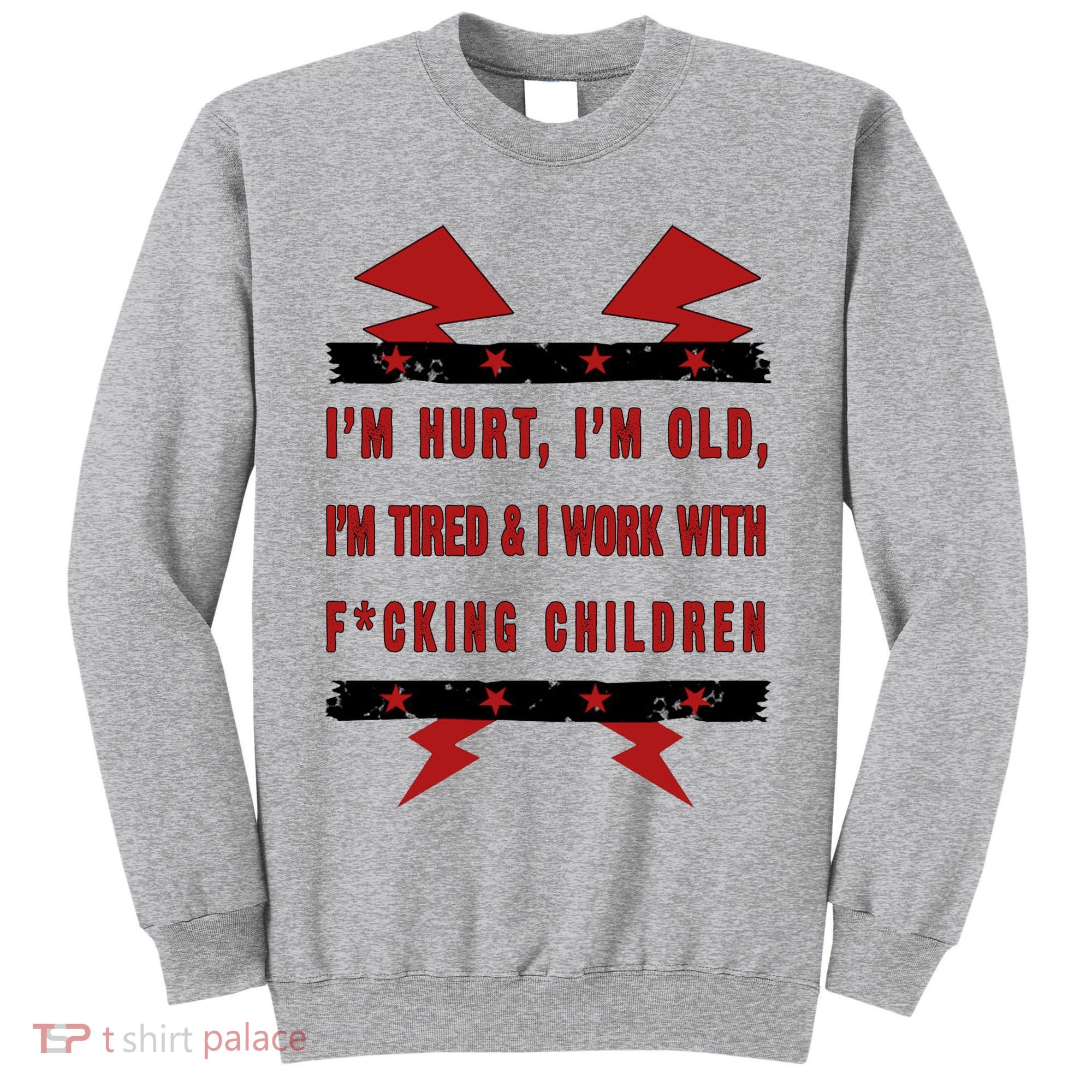 Im Hurt Im Old Im Tired I Work With Fcking Children Punk Tall Sweatshirt