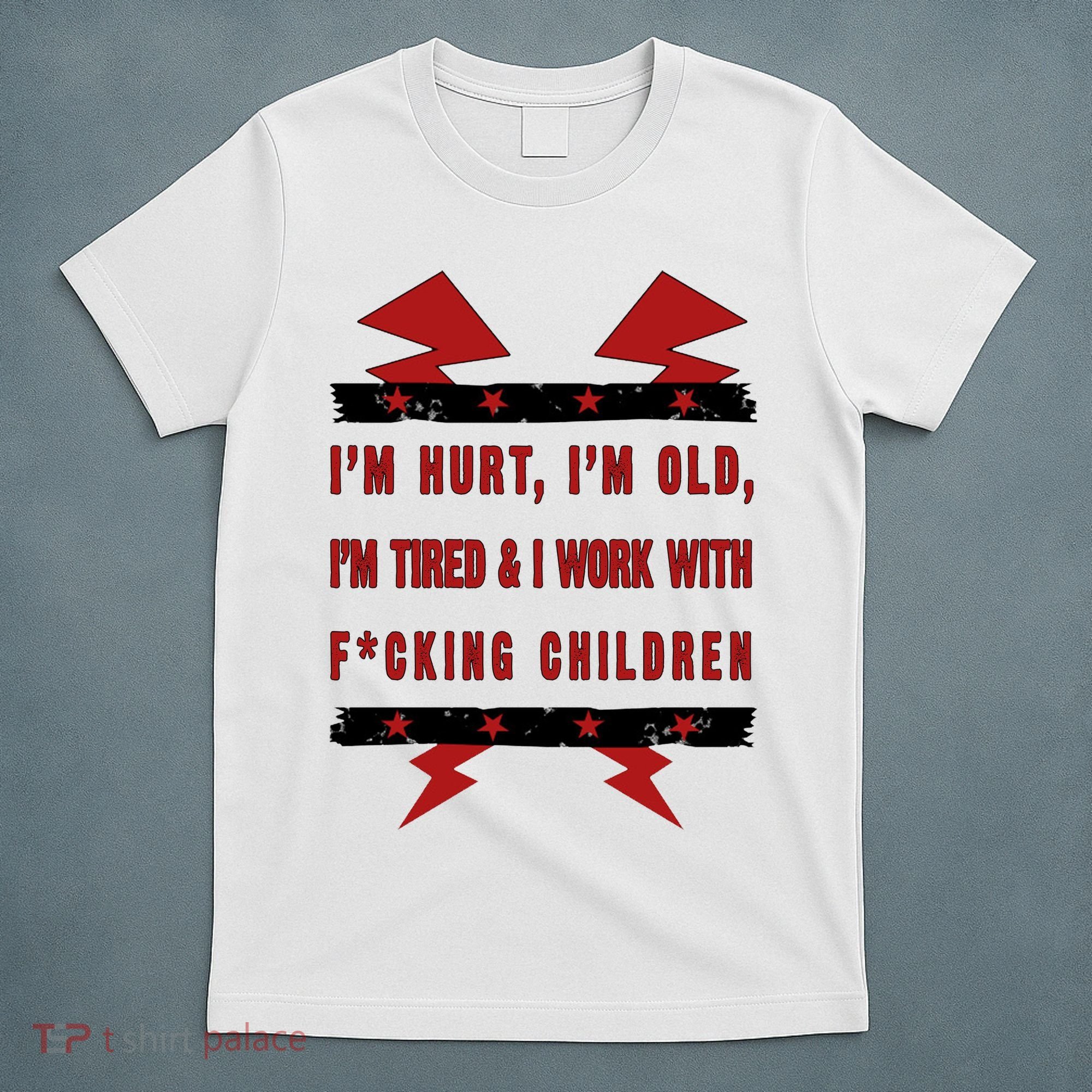 Im Hurt Im Old Im Tired I Work With Fcking Children Punk T-Shirt