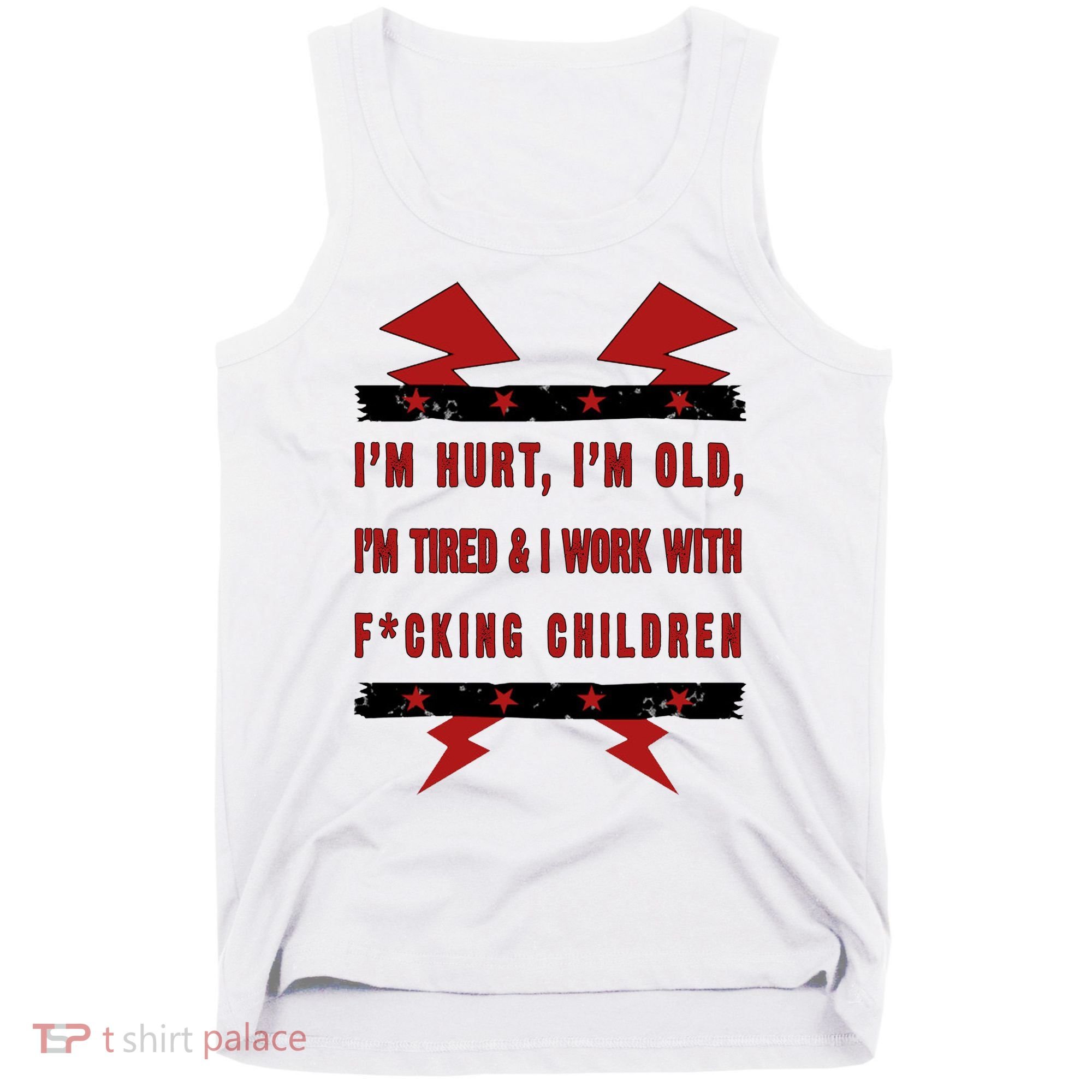 Im Hurt Im Old Im Tired I Work With Fcking Children Punk Tank Top