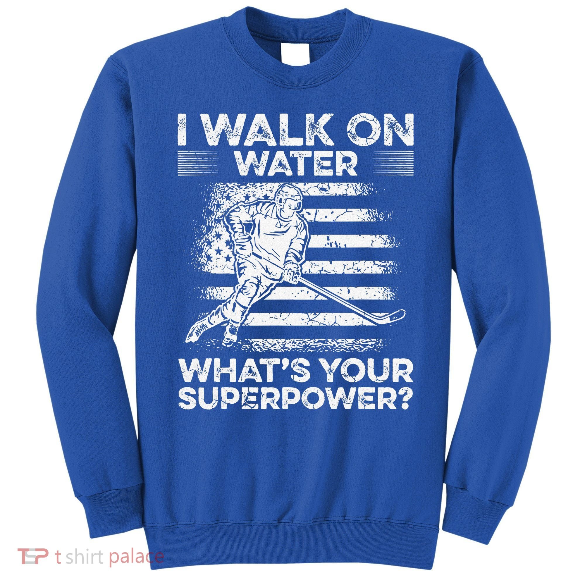 Ice Hockey I Walk On Water What Is Your Superpower Sweatshirt