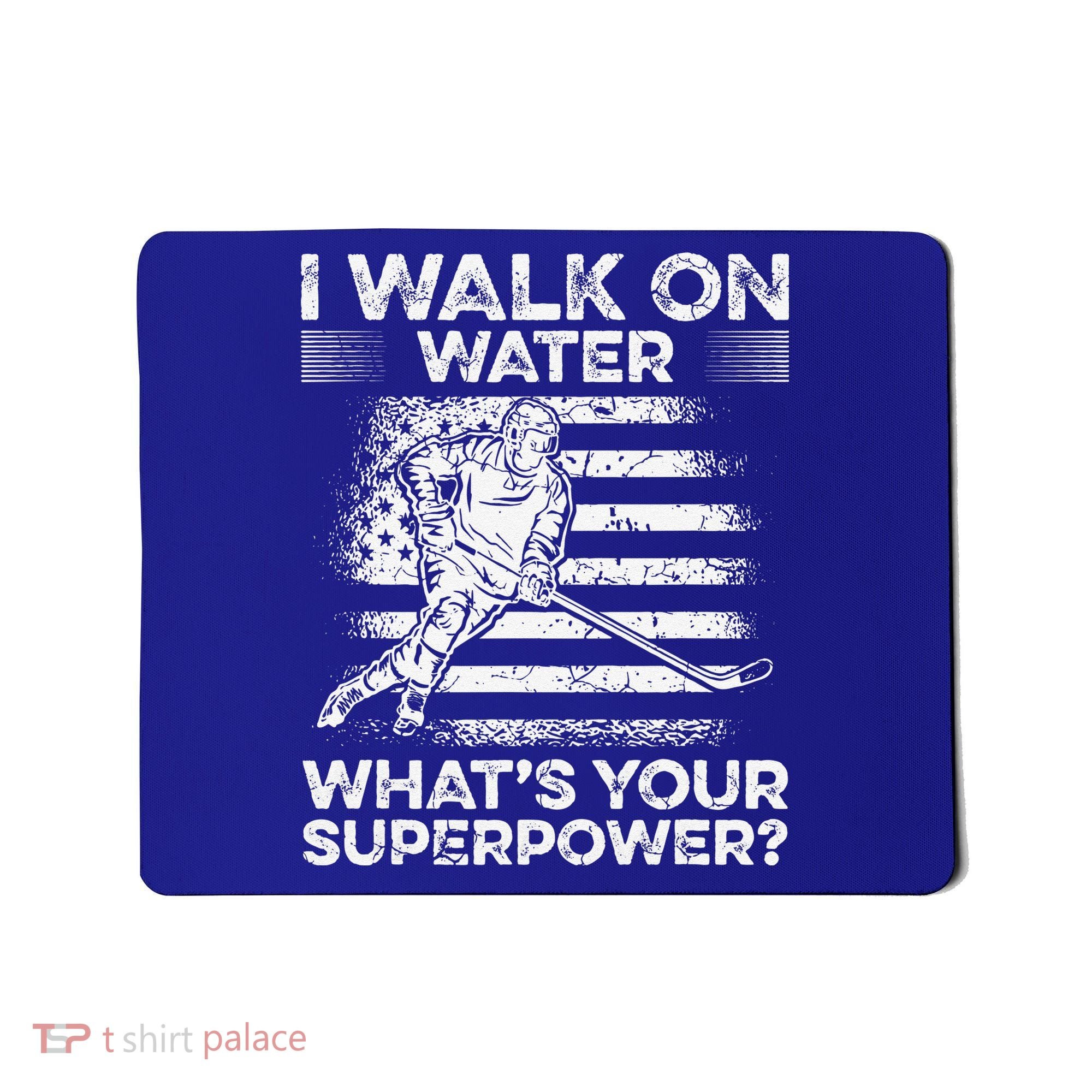 Ice Hockey I Walk On Water What Is Your Superpower Mousepad