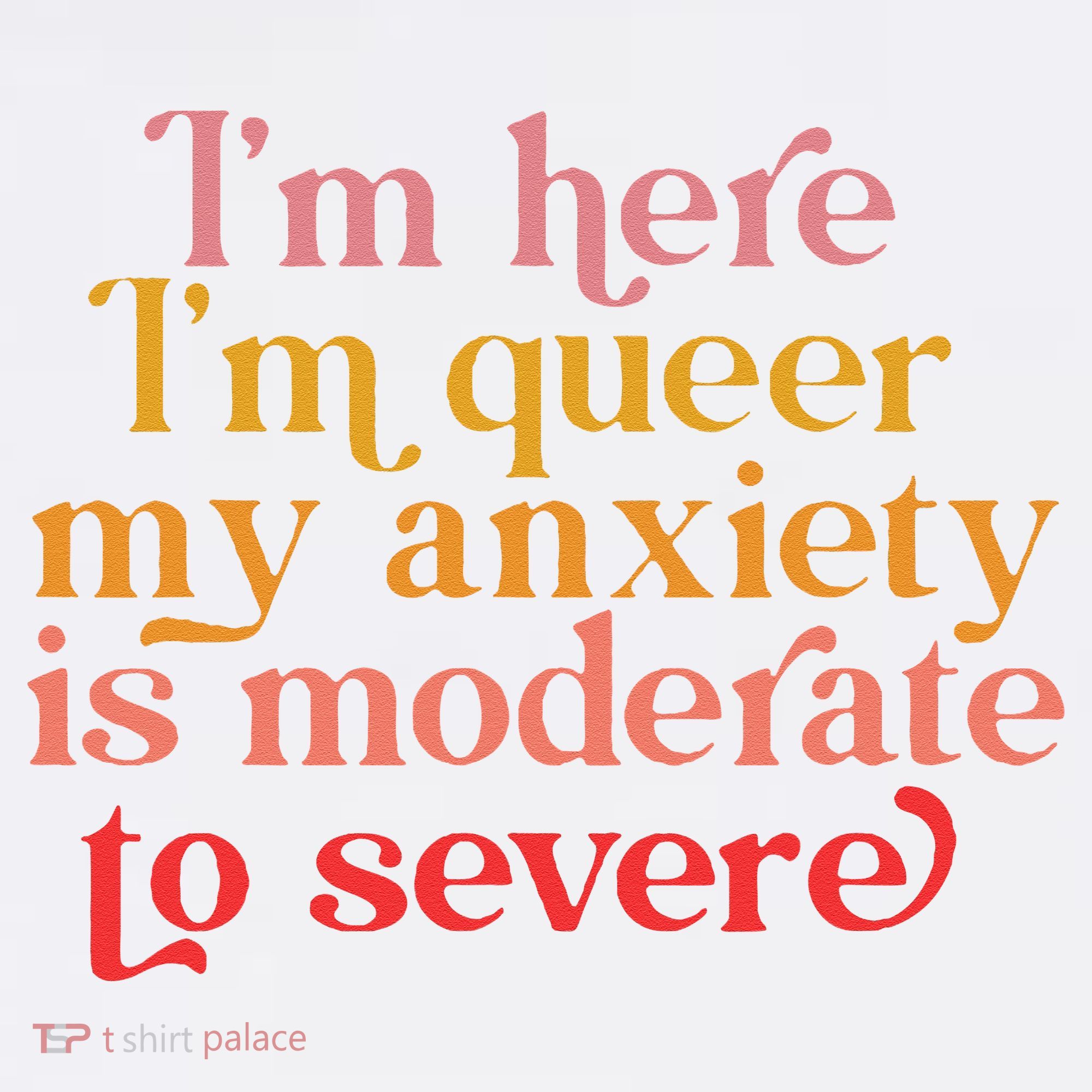 I'm Here I'm Queer My Anxiety Is Moderate To Severe LGBT Hoodie