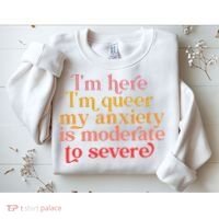 I'm Here I'm Queer My Anxiety Is Moderate To Severe LGBT Sweatshirt thumb 2