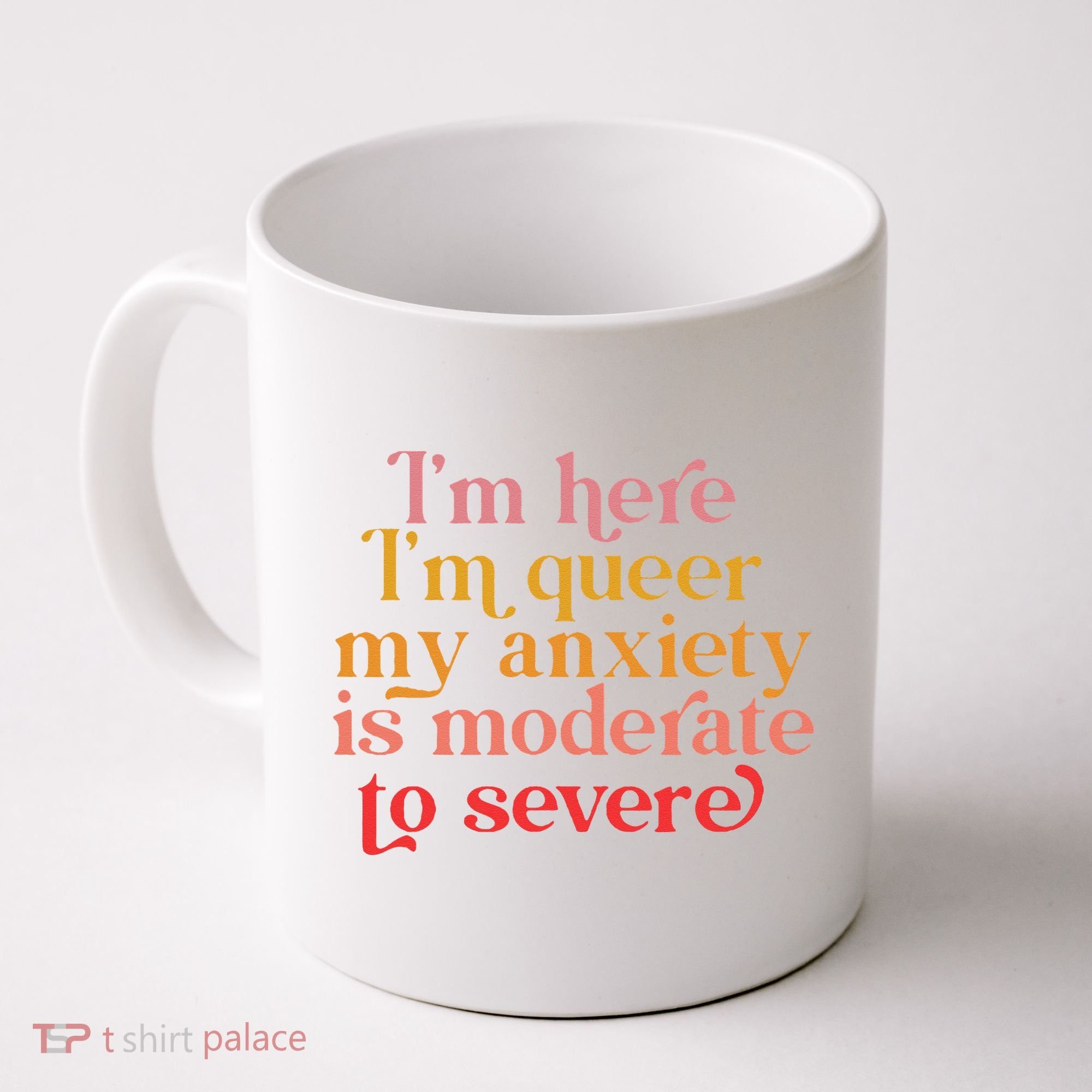 I'm Here I'm Queer My Anxiety Is Moderate To Severe LGBT Coffee Mug