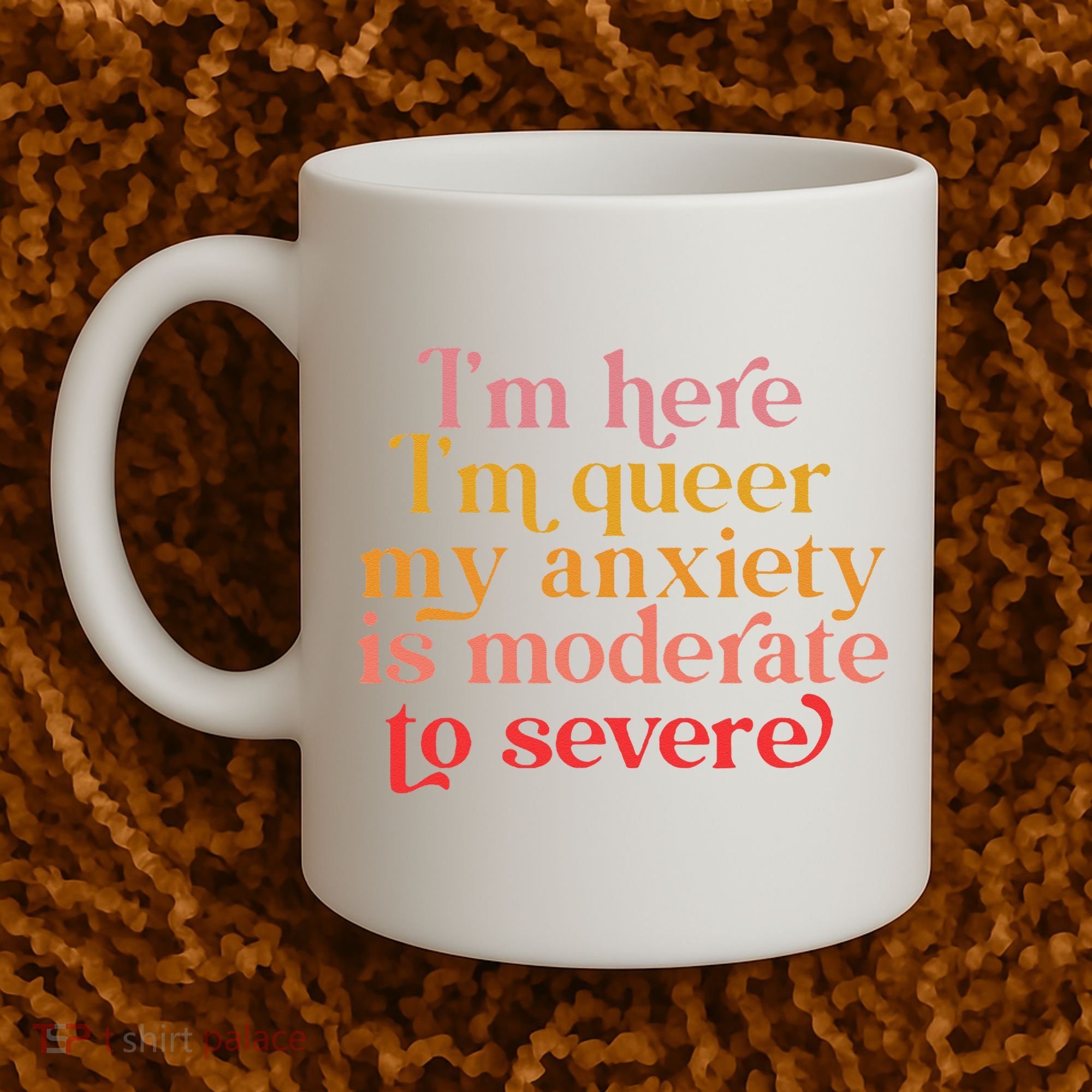 I'm Here I'm Queer My Anxiety Is Moderate To Severe LGBT Coffee Mug