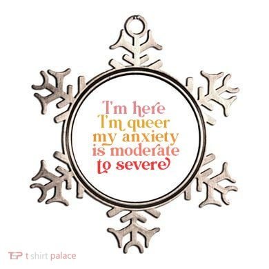 I'm Here I'm Queer My Anxiety Is Moderate To Severe LGBT Ornament
