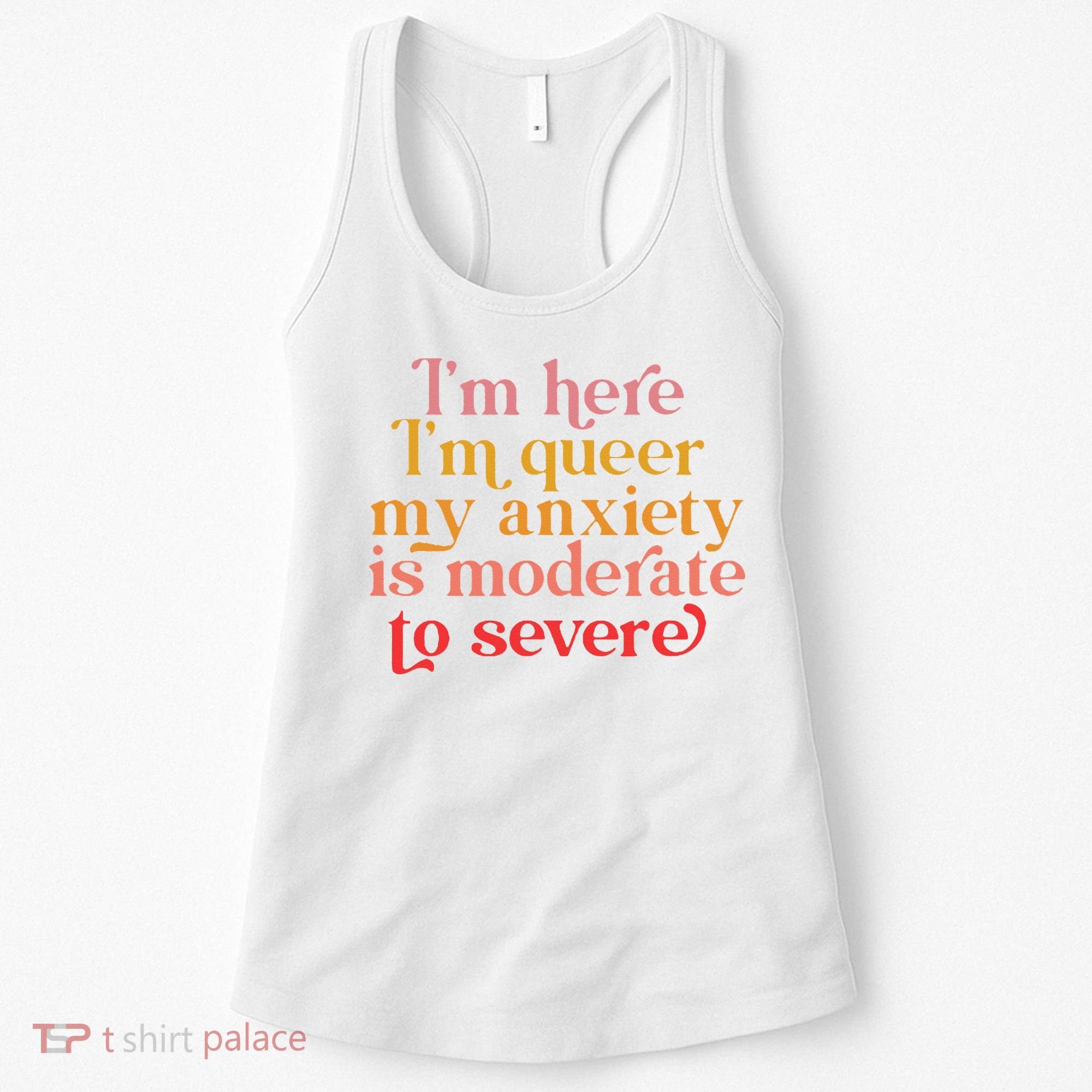 I'm Here I'm Queer My Anxiety Is Moderate To Severe LGBT Women's Tank Top