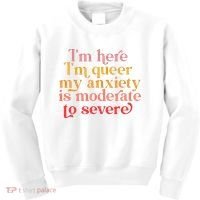 I'm Here I'm Queer My Anxiety Is Moderate To Severe LGBT Kids Sweatshirt thumb 0