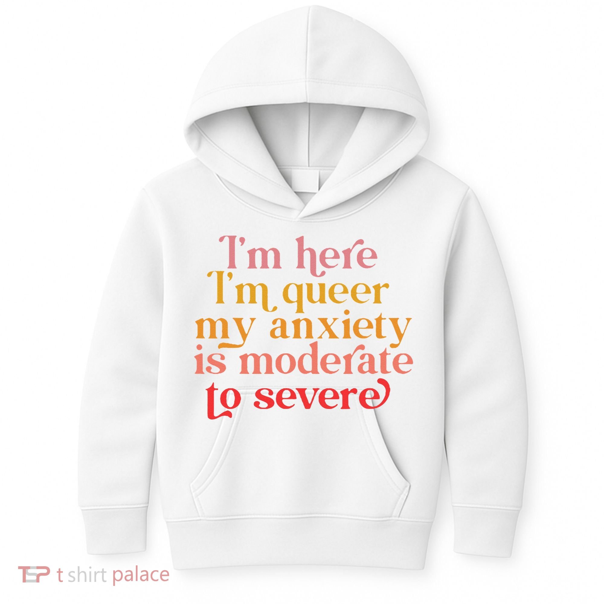 I'm Here I'm Queer My Anxiety Is Moderate To Severe LGBT Kids Hoodie