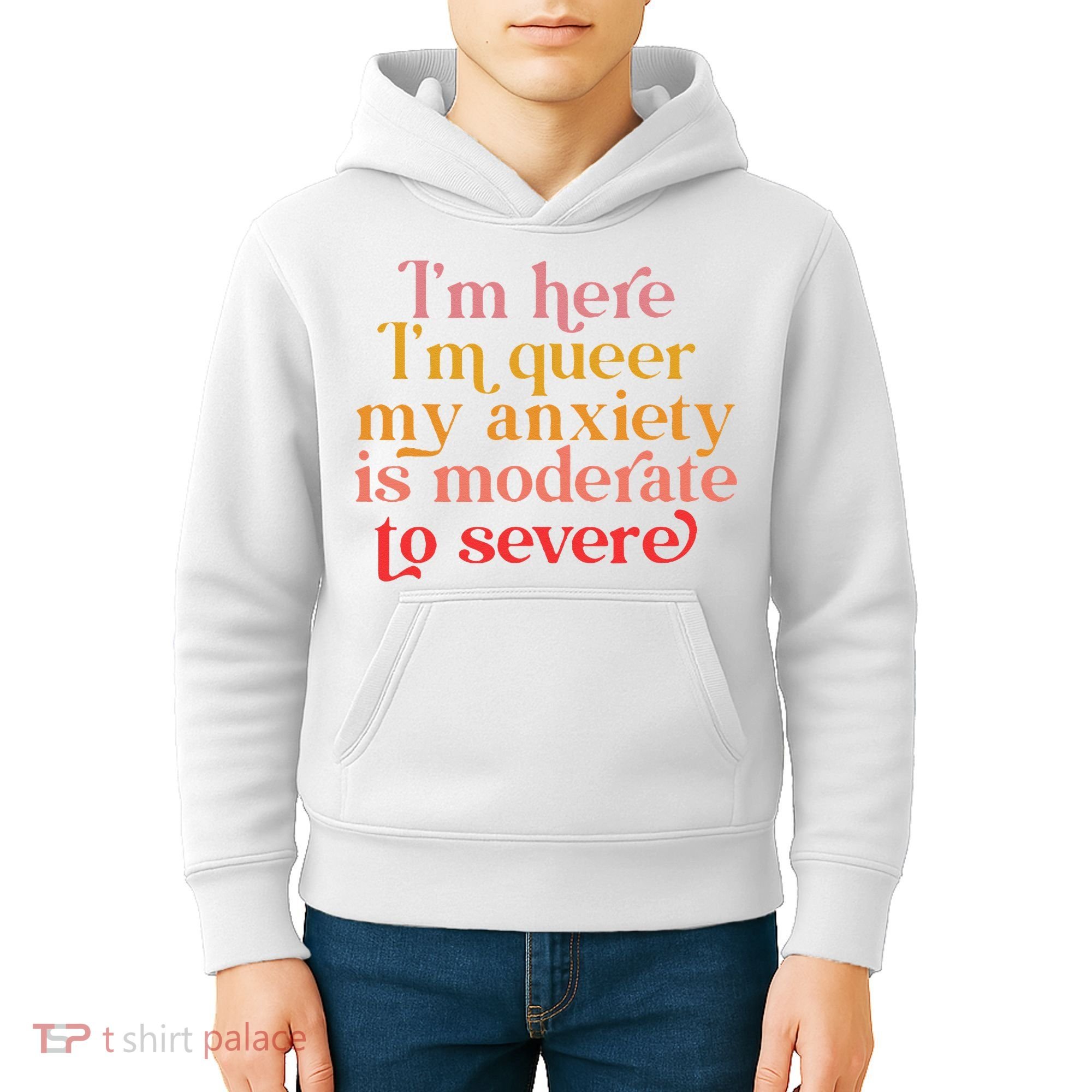 I'm Here I'm Queer My Anxiety Is Moderate To Severe LGBT Kids Hoodie