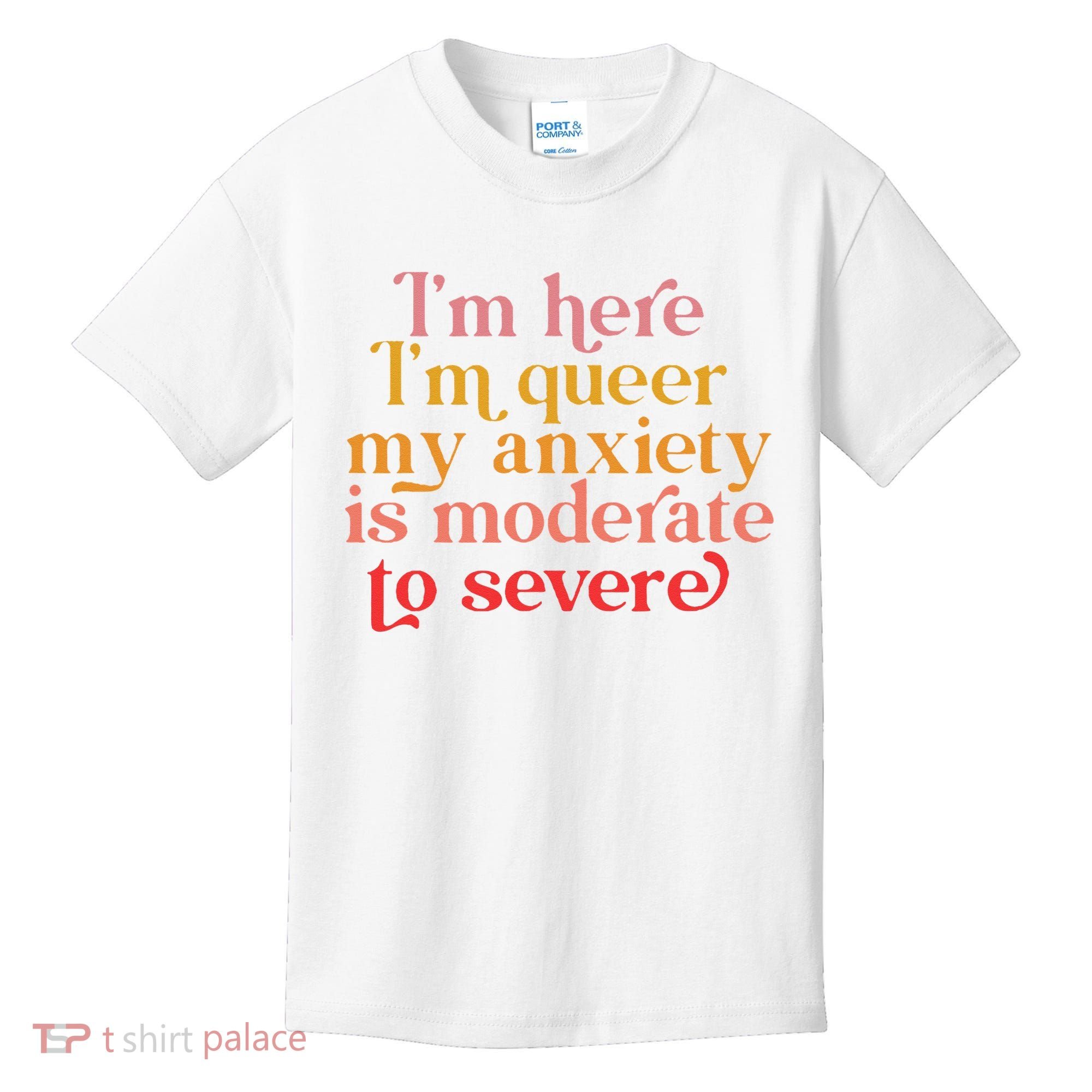 I'm Here I'm Queer My Anxiety Is Moderate To Severe LGBT Kids T-Shirt
