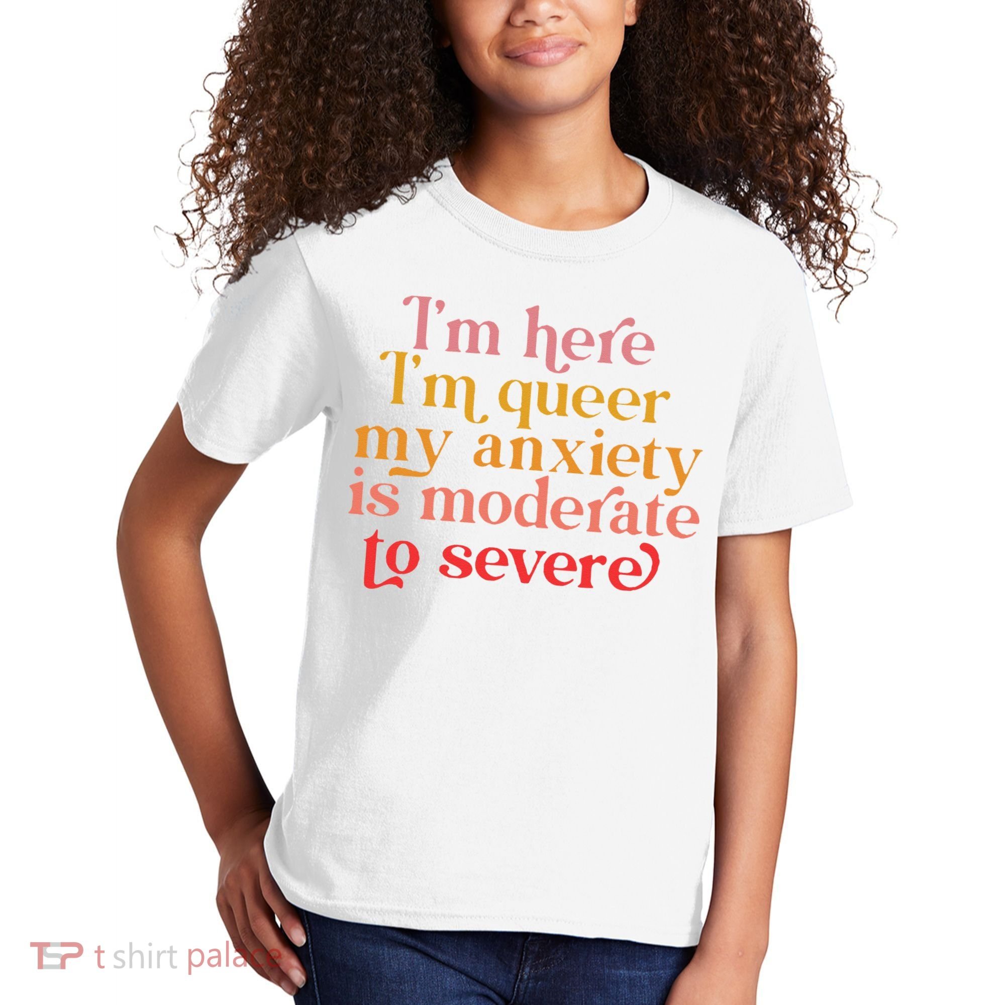 I'm Here I'm Queer My Anxiety Is Moderate To Severe LGBT Kids T-Shirt