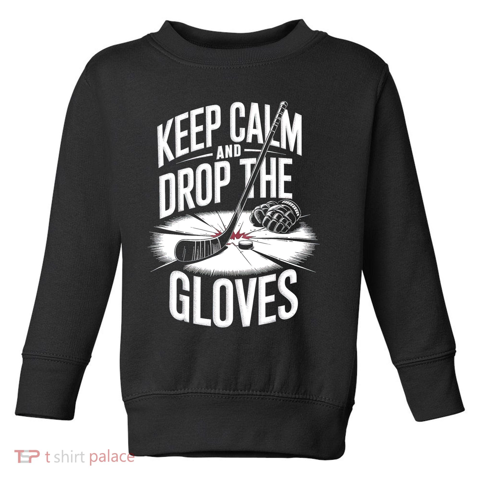 Ice Hockey Keep Calm And Drop The Gloves Style Gift Toddler Sweatshirt
