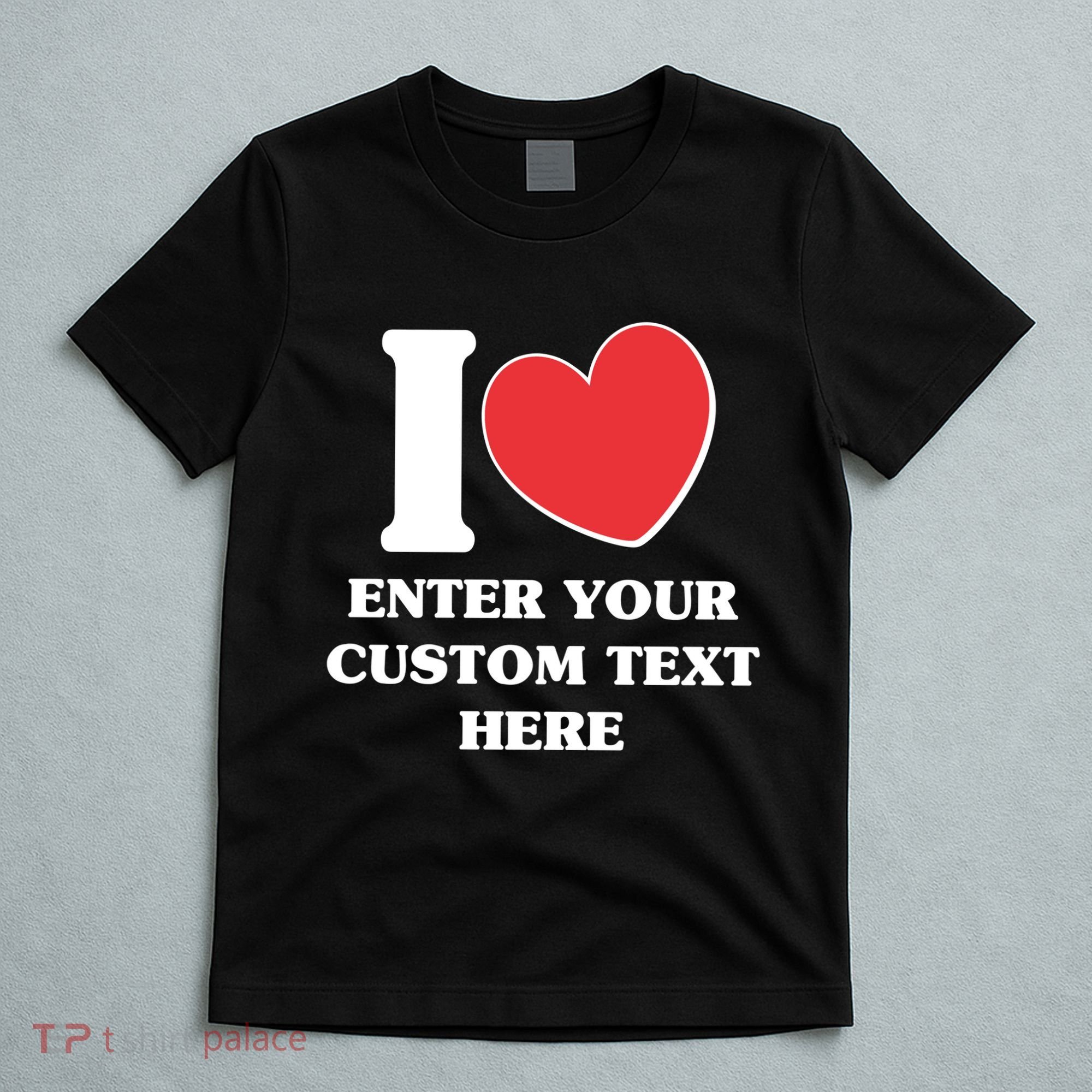 I Heart Love Custom Text Personalize T-Shirt