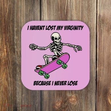 I Havent Lost My Virginity Because I Never Lose Coaster
