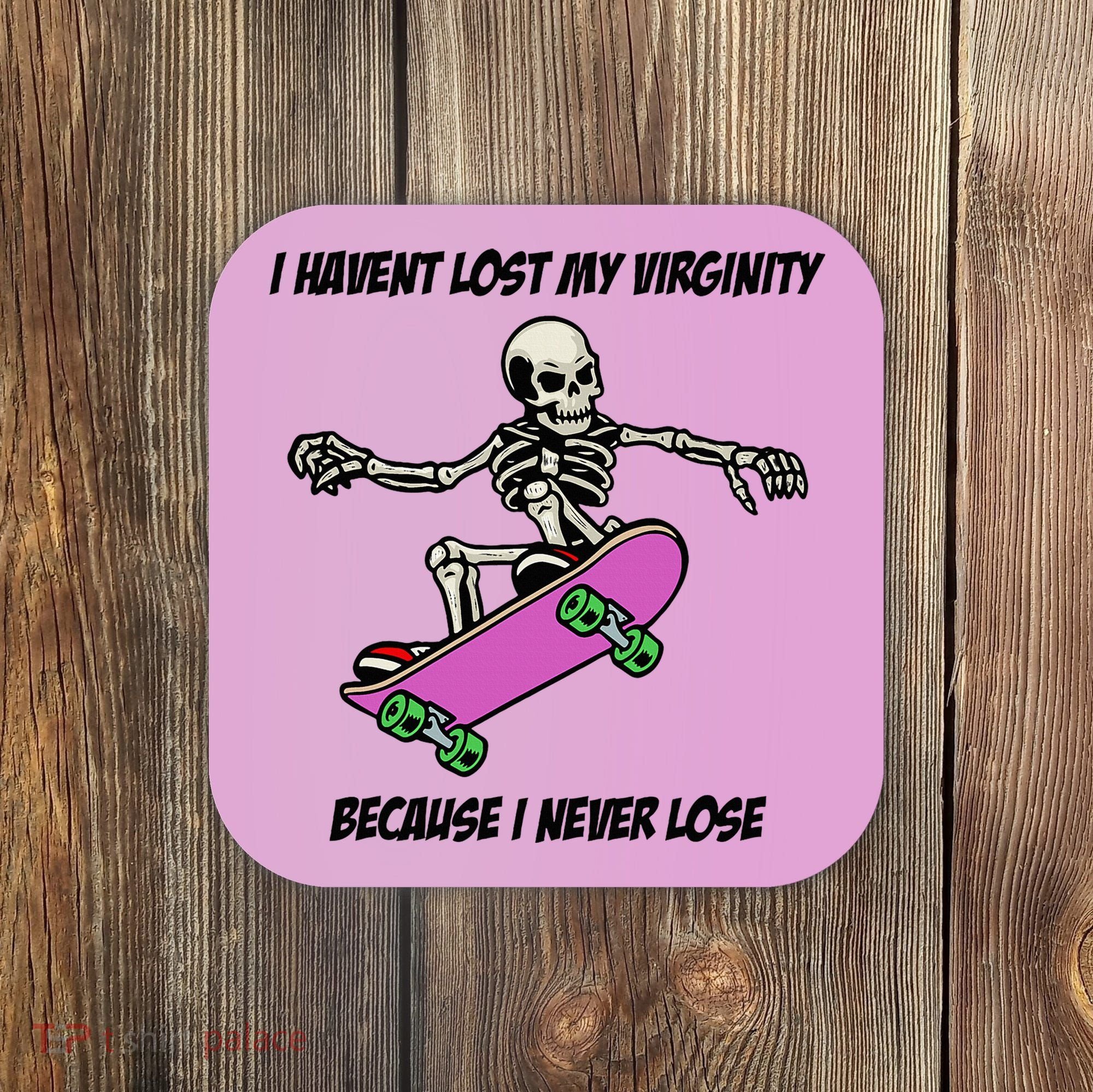 I Havent Lost My Virginity Because I Never Lose Coaster