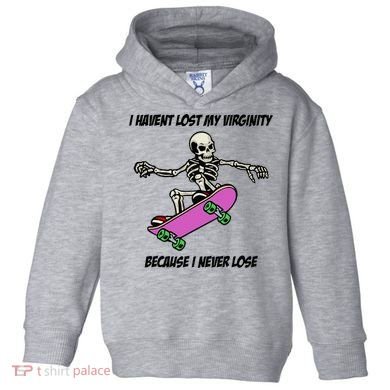 I Havent Lost My Virginity Because I Never Lose Toddler Hoodie