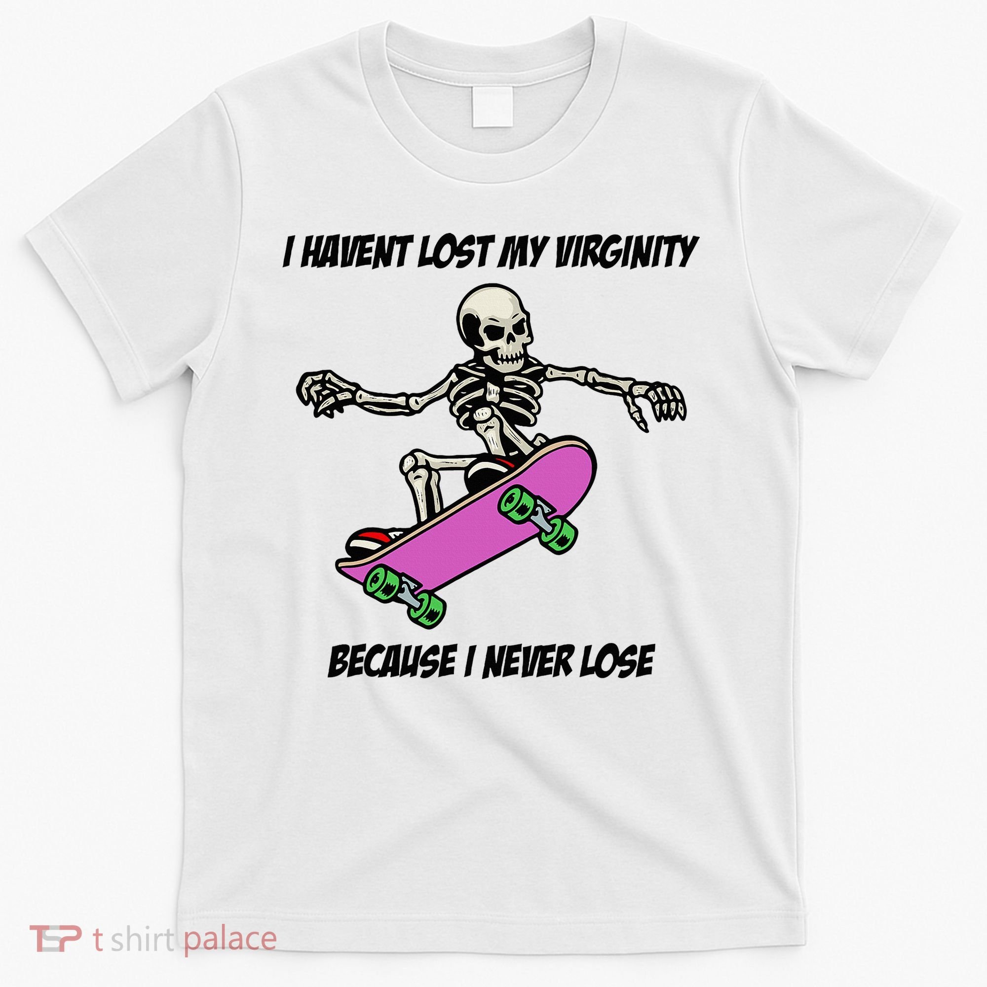 I Havent Lost My Virginity Because I Never Lose T-Shirt