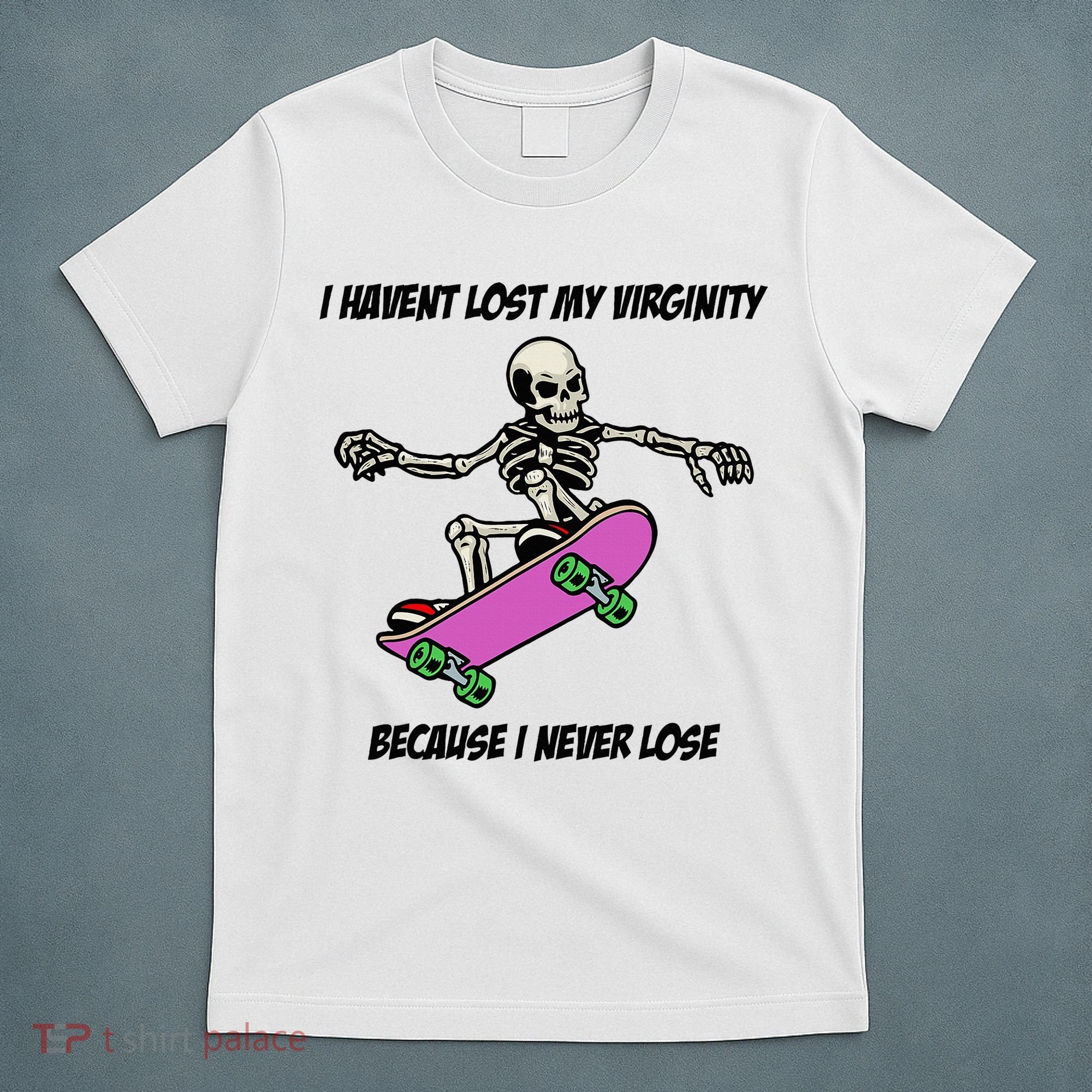 I Havent Lost My Virginity Because I Never Lose T-Shirt