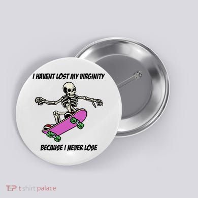 I Havent Lost My Virginity Because I Never Lose Button