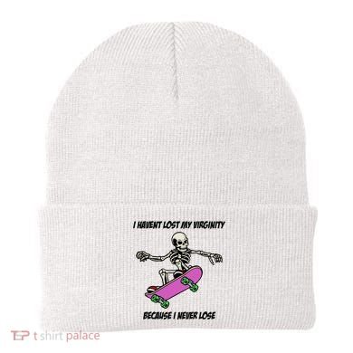 I Havent Lost My Virginity Because I Never Lose Beanie