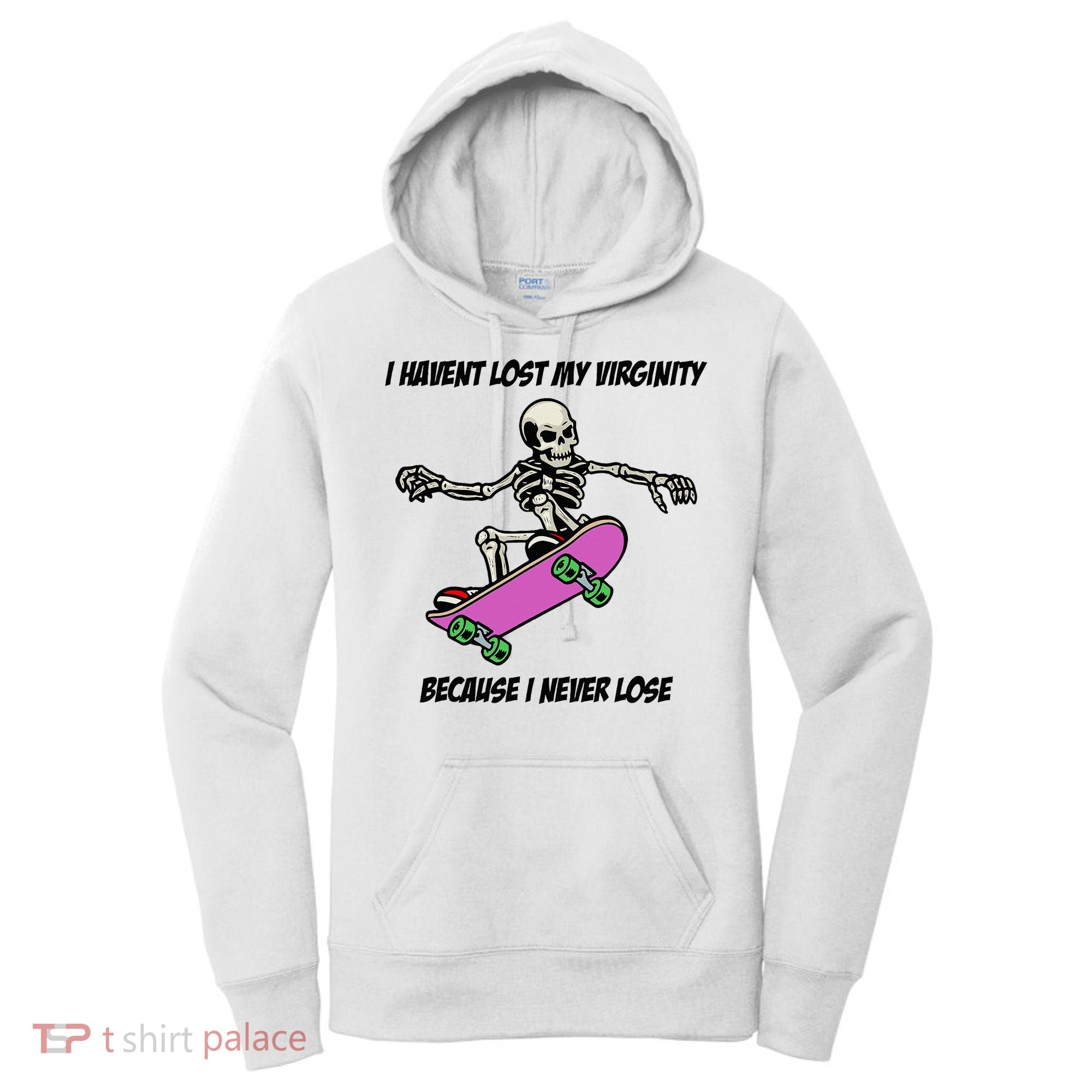 I Havent Lost My Virginity Because I Never Lose Women's Hoodie