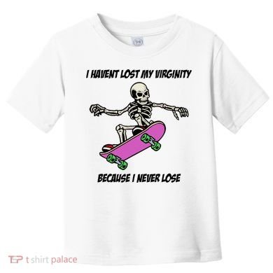 I Havent Lost My Virginity Because I Never Lose Toddler T-Shirt