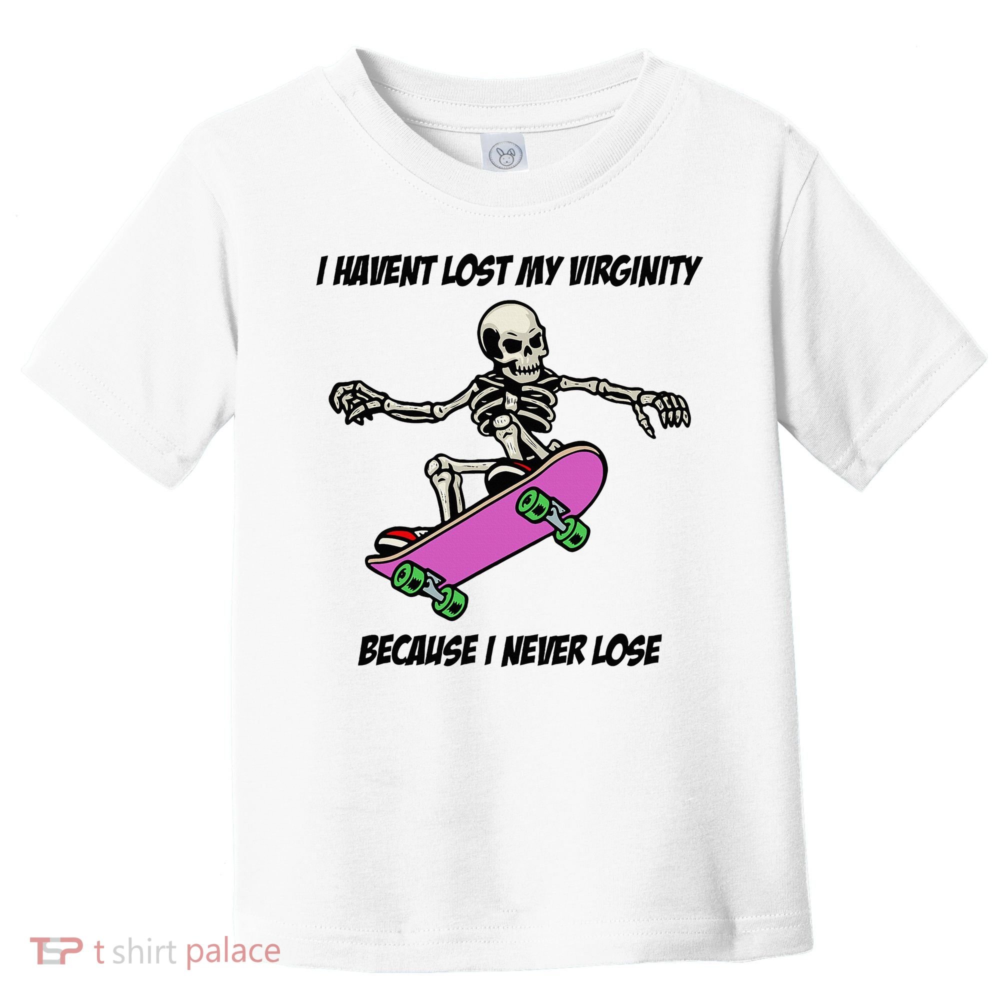 I Havent Lost My Virginity Because I Never Lose Toddler T-Shirt