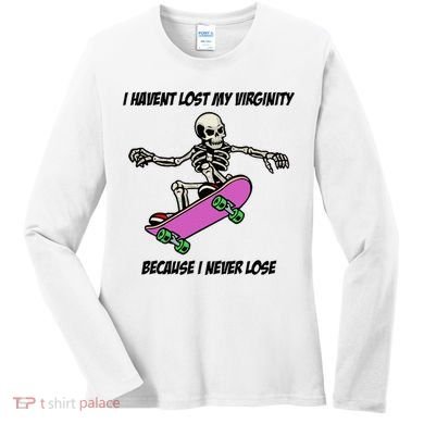 I Havent Lost My Virginity Because I Never Lose Women's Long Sleeve Shirt