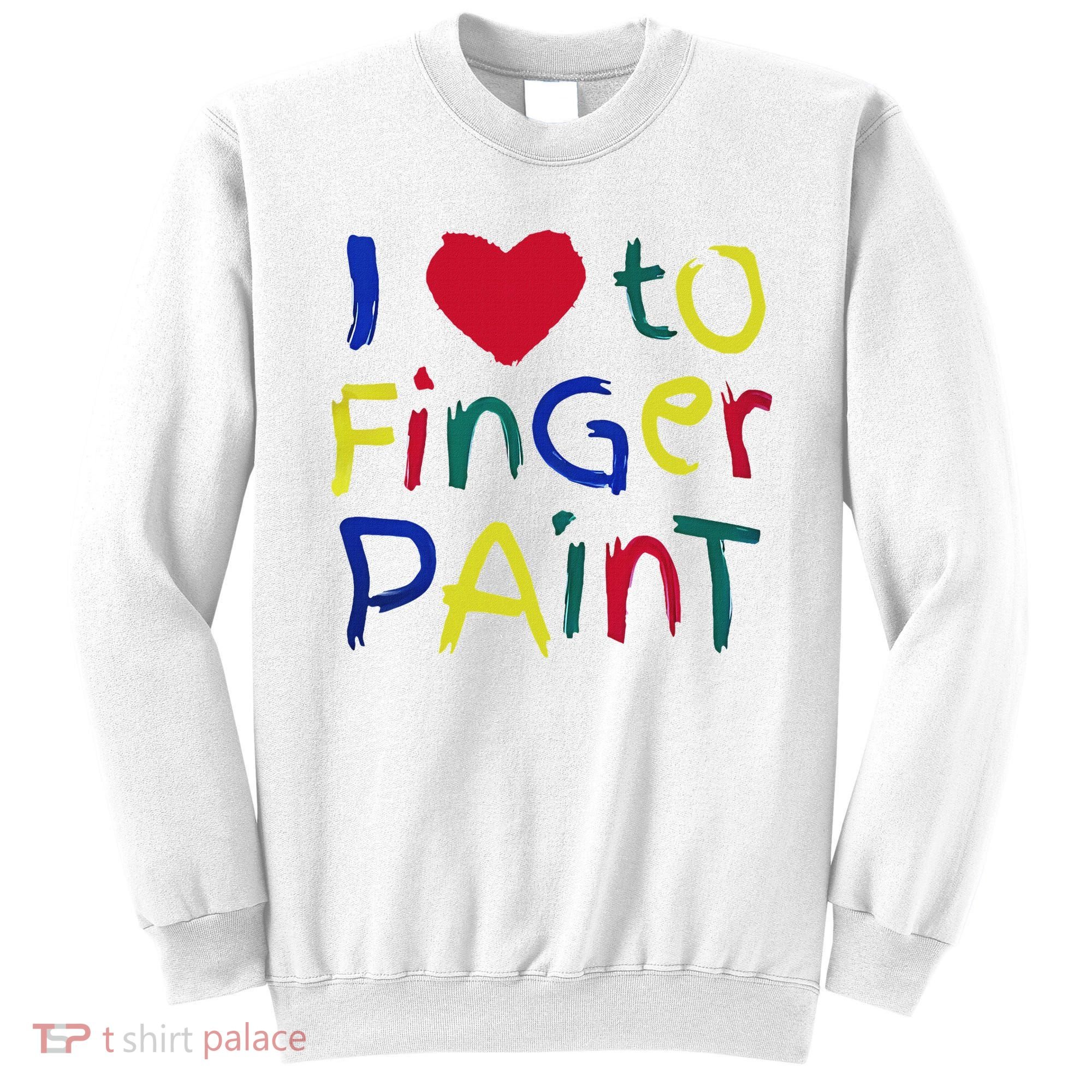I Heart Love To Finger Paint IM Paint Sweatshirt