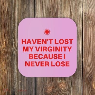 I HavenT Lost My Virginity Because I Never Lose Sarcastic Coaster