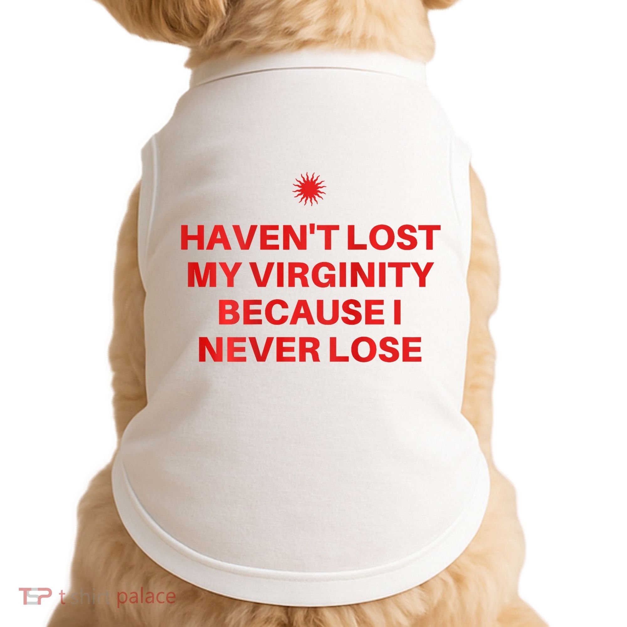 I HavenT Lost My Virginity Because I Never Lose Sarcastic Doggie Tank