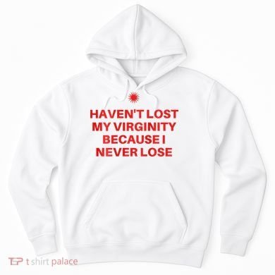 I HavenT Lost My Virginity Because I Never Lose Sarcastic Hoodie