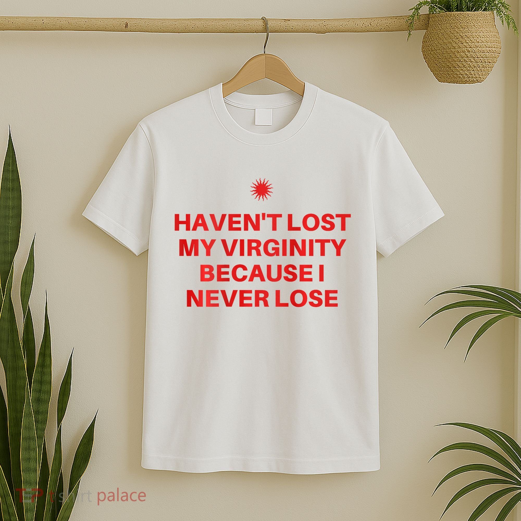 I HavenT Lost My Virginity Because I Never Lose Sarcastic T-Shirt