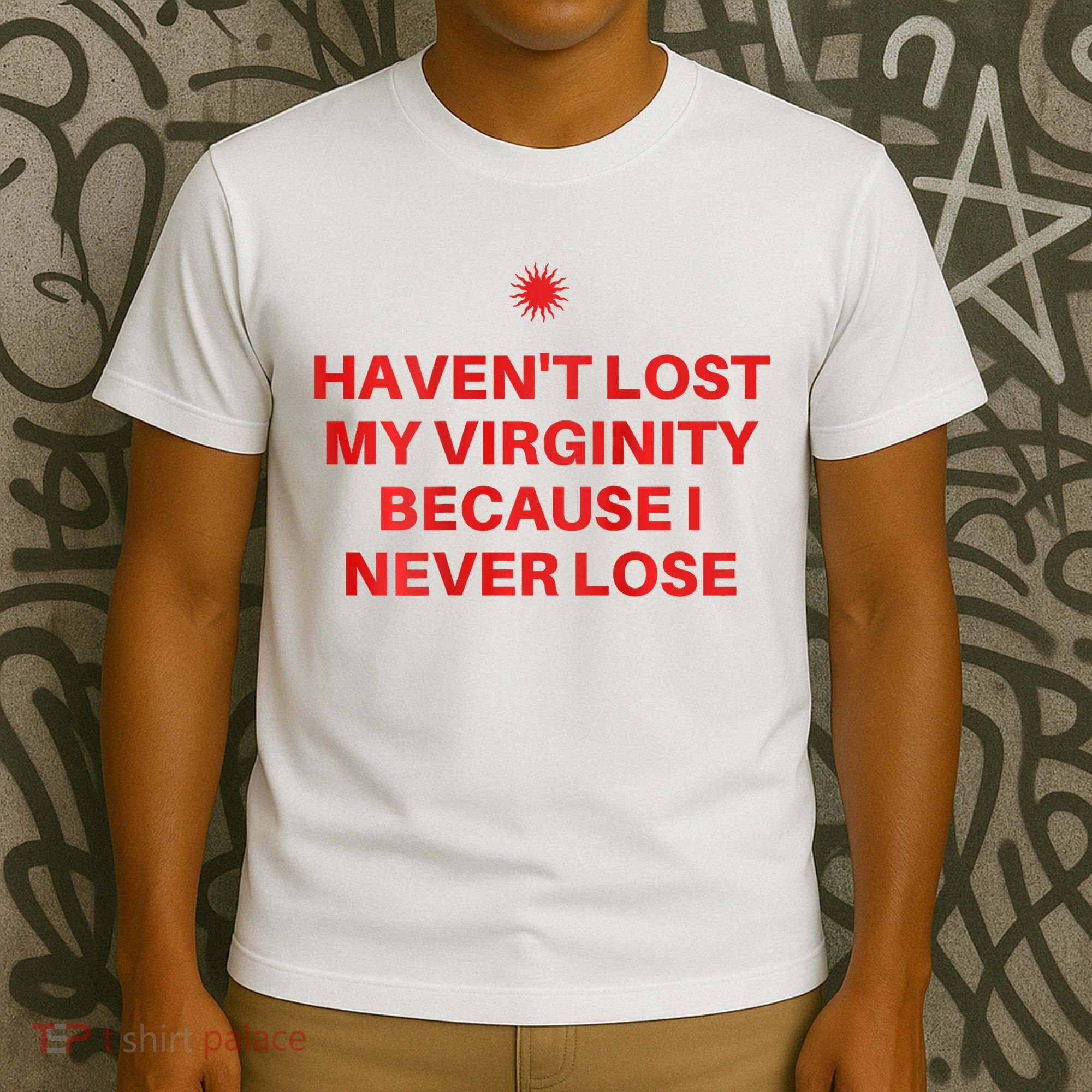 I HavenT Lost My Virginity Because I Never Lose Sarcastic T-Shirt