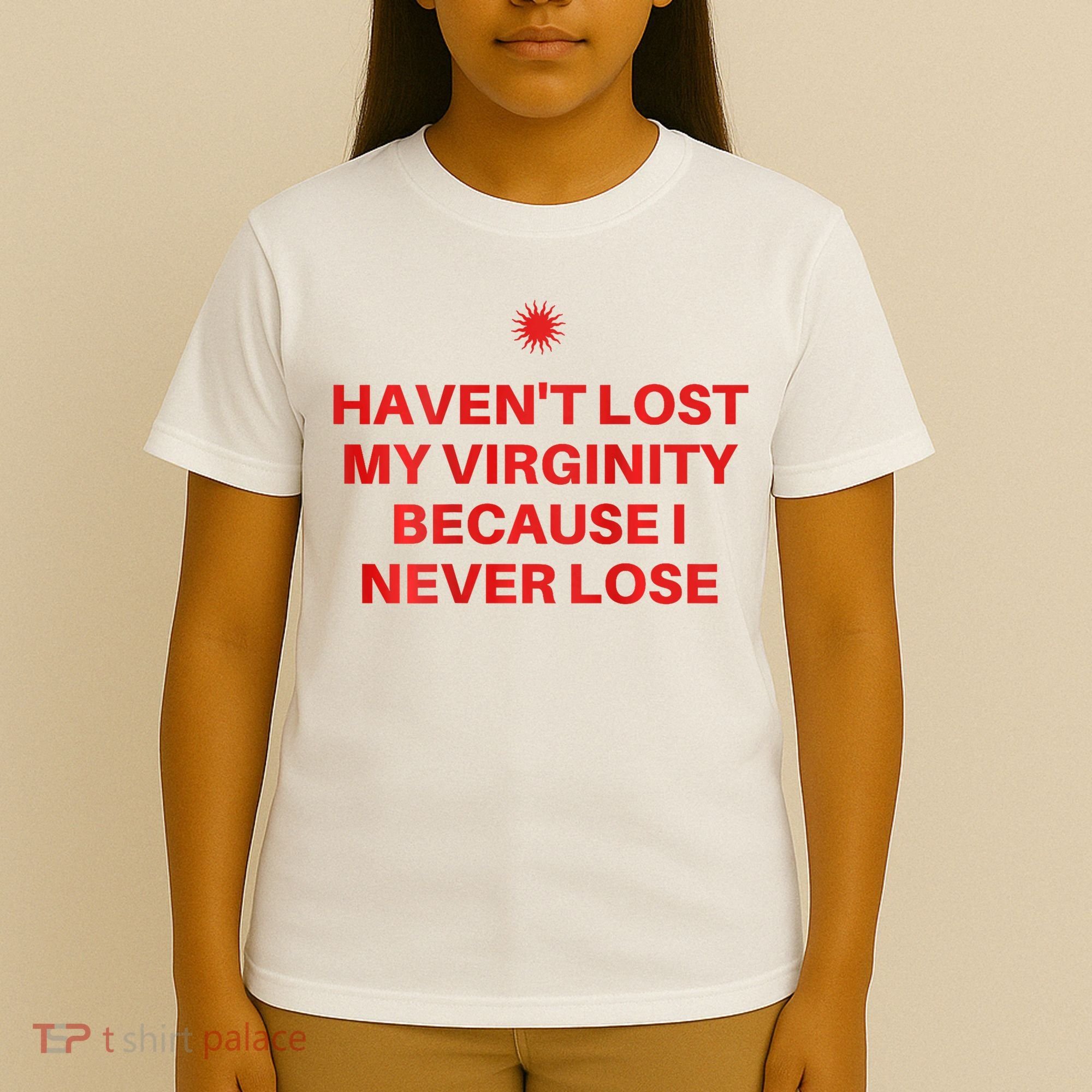 I HavenT Lost My Virginity Because I Never Lose Sarcastic T-Shirt