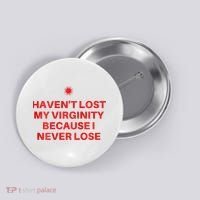 I HavenT Lost My Virginity Because I Never Lose Sarcastic Button thumb 0