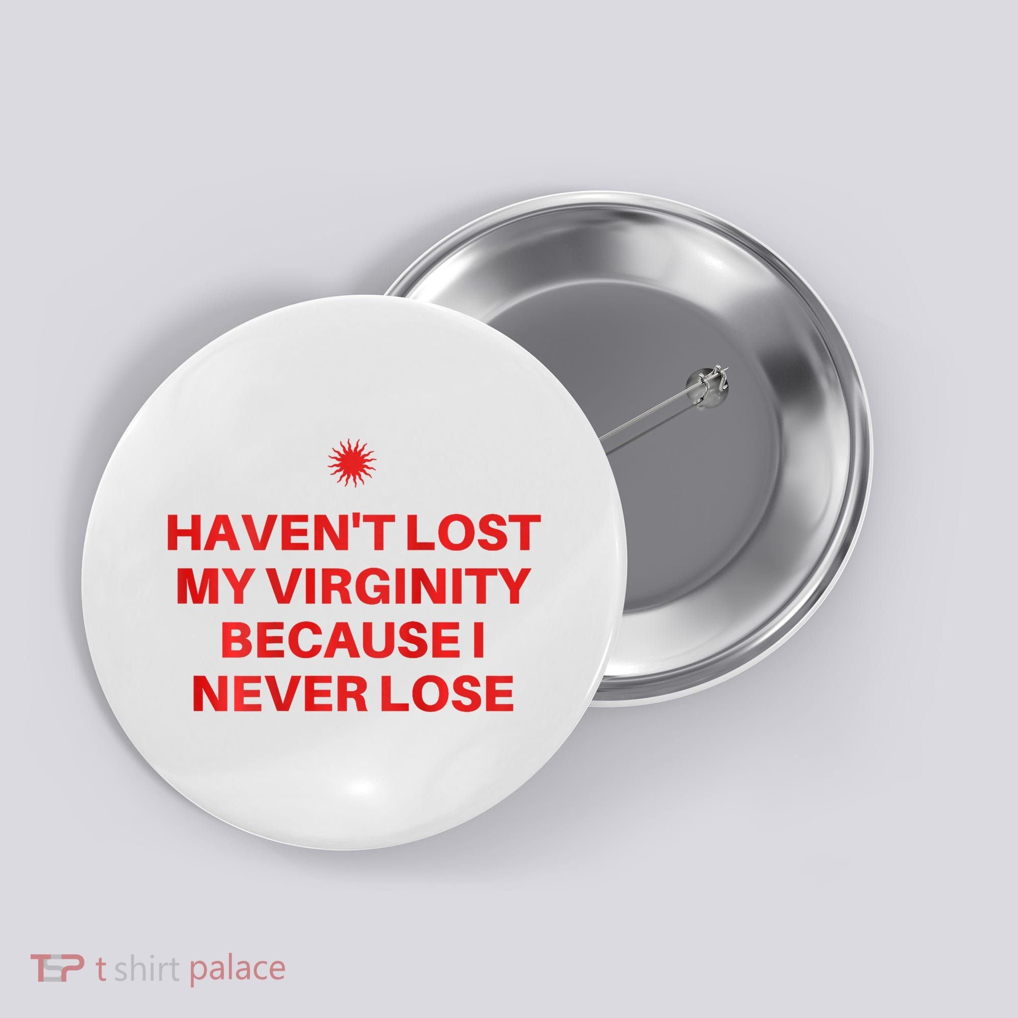 I HavenT Lost My Virginity Because I Never Lose Sarcastic Button