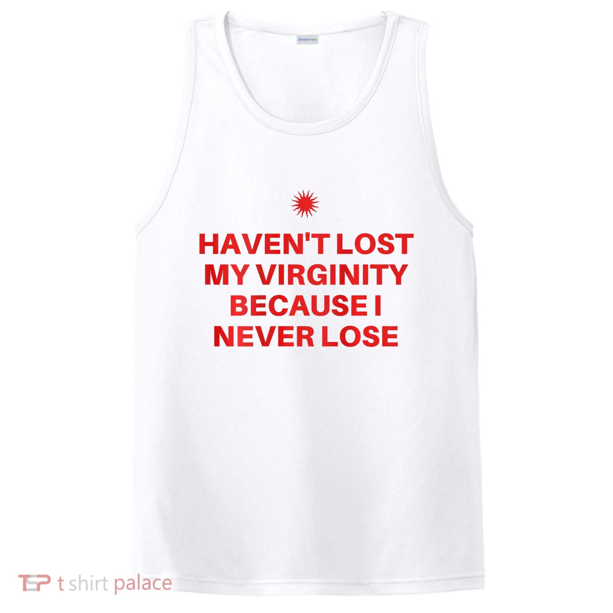 I HavenT Lost My Virginity Because I Never Lose Sarcastic PosiCharge Competitor Tank