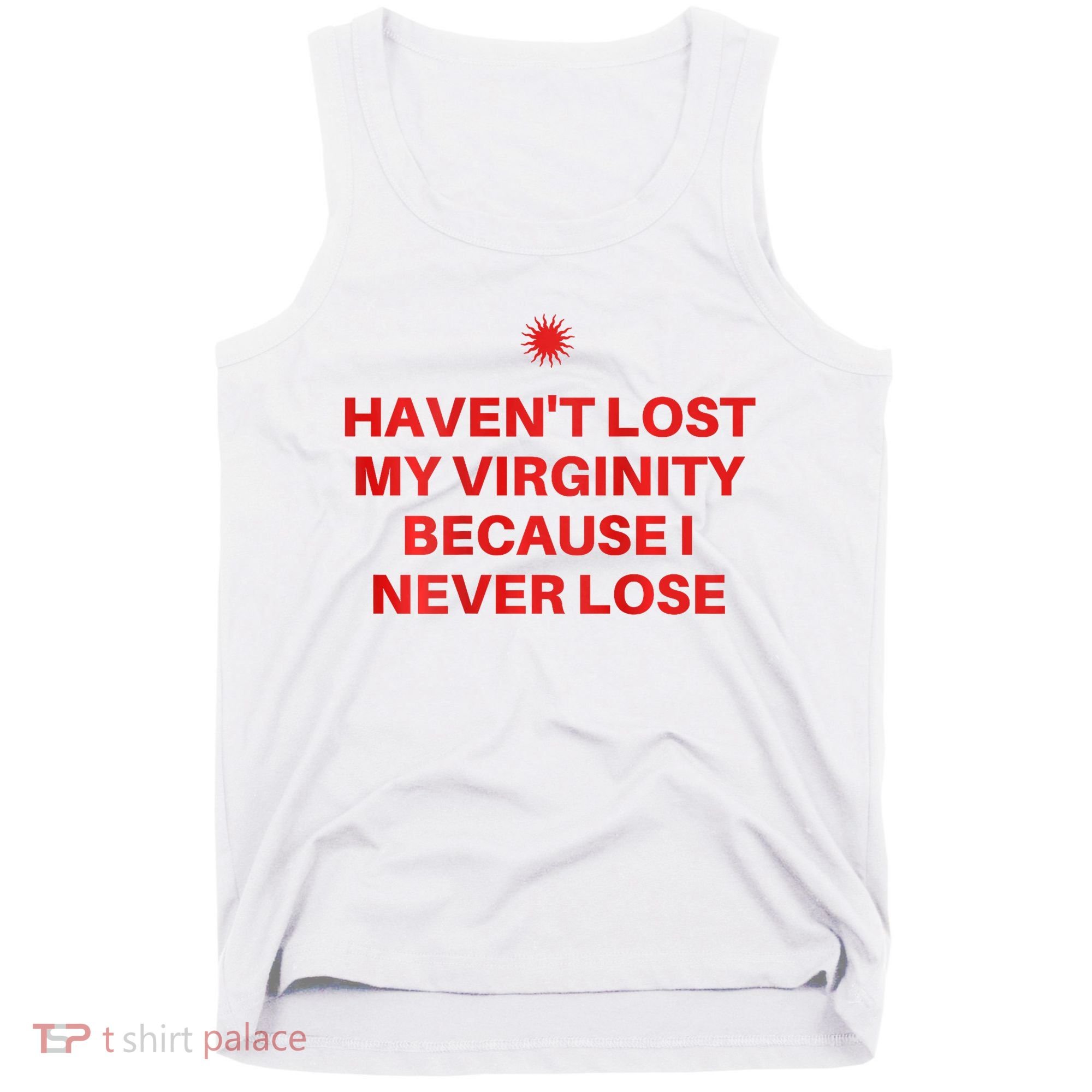 I HavenT Lost My Virginity Because I Never Lose Sarcastic Tank Top