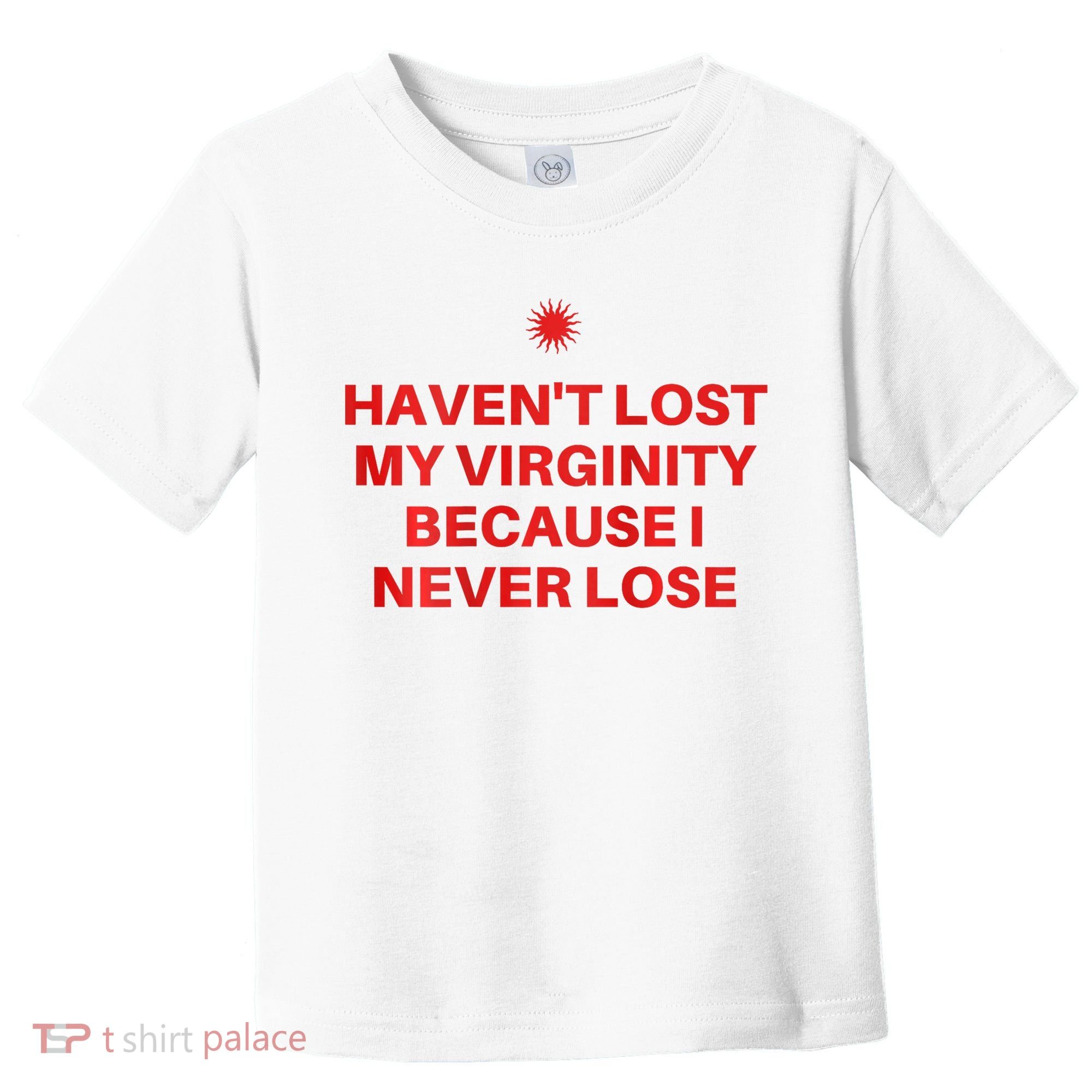 I HavenT Lost My Virginity Because I Never Lose Sarcastic Toddler T-Shirt