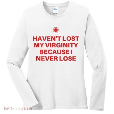 I HavenT Lost My Virginity Because I Never Lose Sarcastic Women's Long Sleeve Shirt