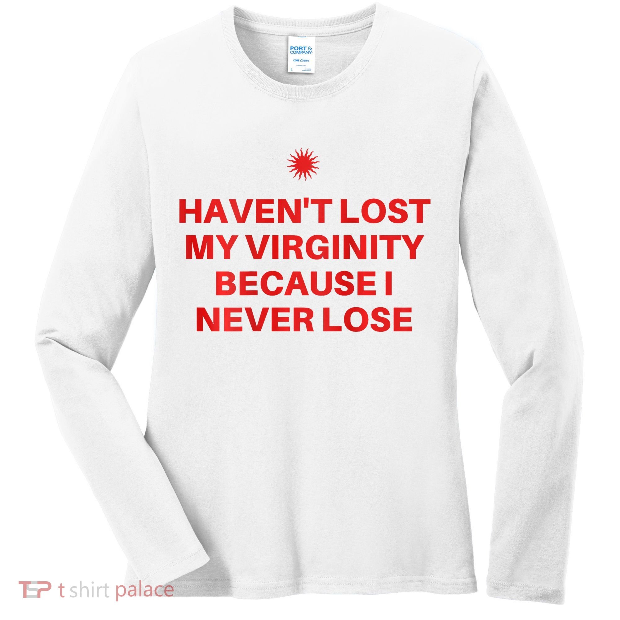 I HavenT Lost My Virginity Because I Never Lose Sarcastic Women's Long Sleeve Shirt