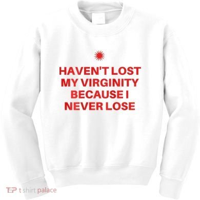 I HavenT Lost My Virginity Because I Never Lose Sarcastic Kids Sweatshirt