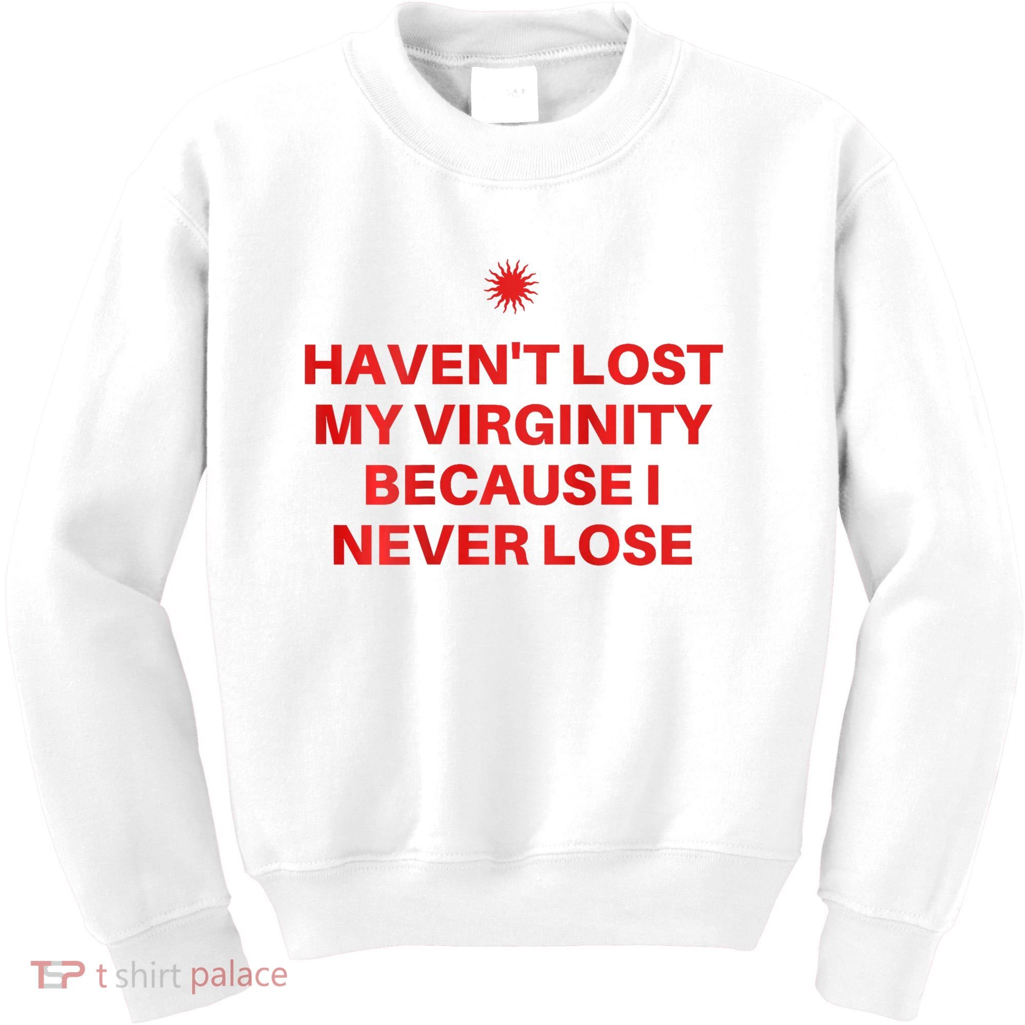 I HavenT Lost My Virginity Because I Never Lose Sarcastic Kids Sweatshirt