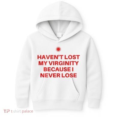 I HavenT Lost My Virginity Because I Never Lose Sarcastic Kids Hoodie