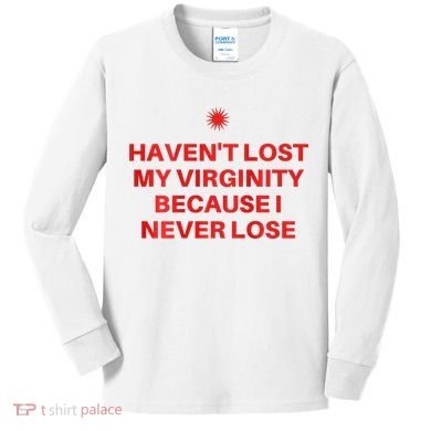 I HavenT Lost My Virginity Because I Never Lose Sarcastic Kids Long Sleeve Shirt