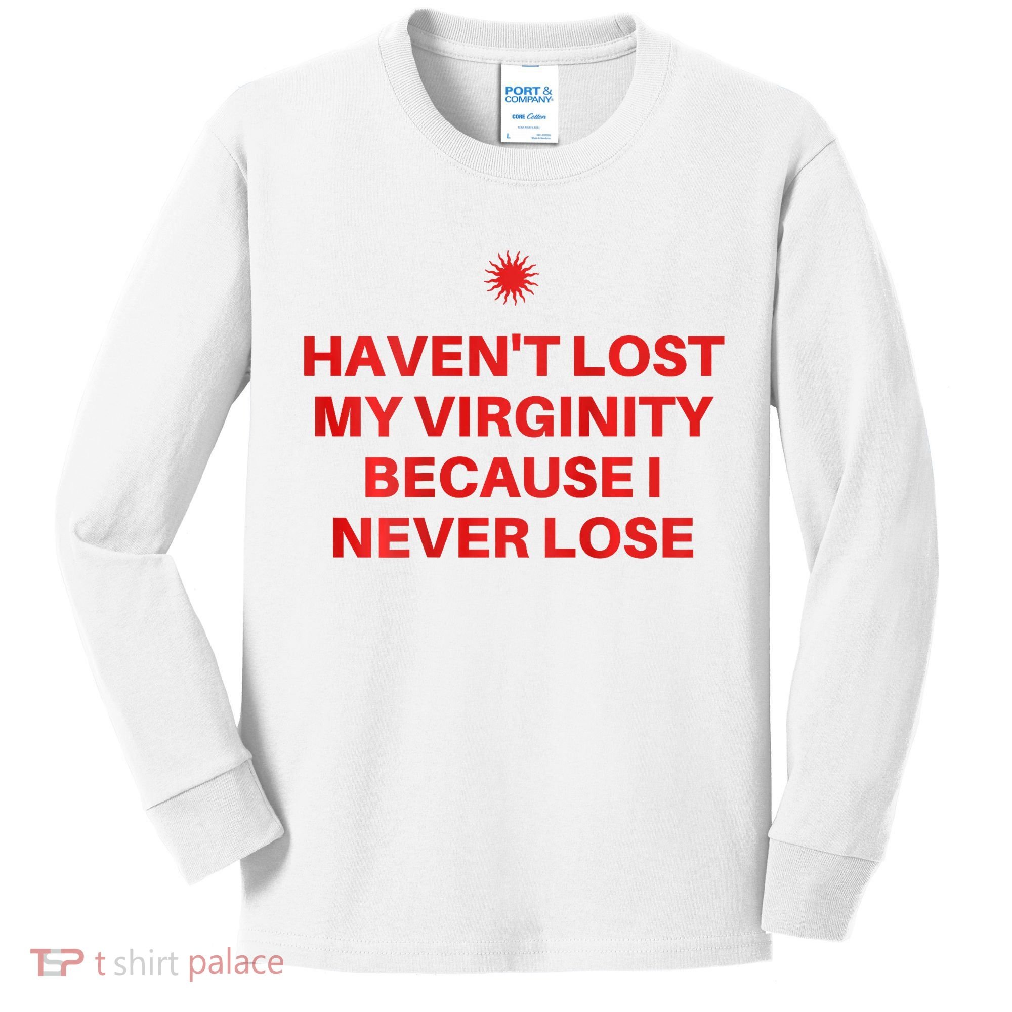 I HavenT Lost My Virginity Because I Never Lose Sarcastic Kids Long Sleeve Shirt